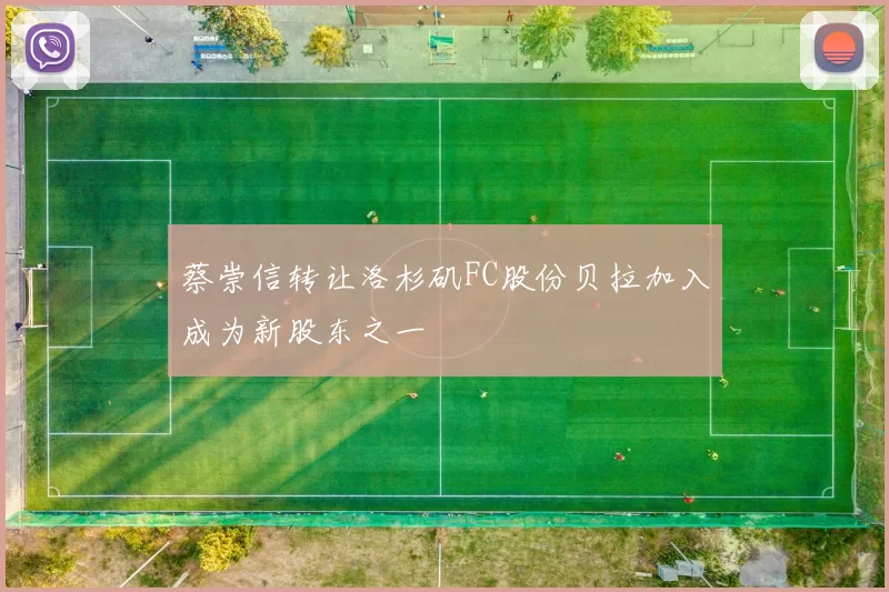 蔡崇信转让洛杉矶FC股份贝拉加入成为新股东之一