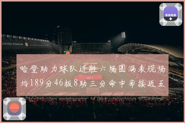 哈登助力球队连胜六场圆满表现场均189分46板8助三分命中率接近五成