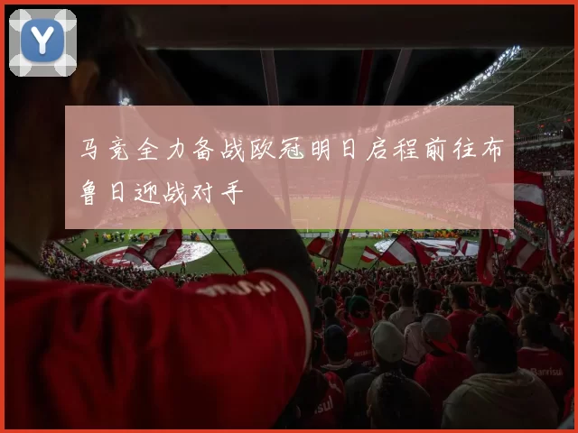 马竞全力备战欧冠明日启程前往布鲁日迎战对手